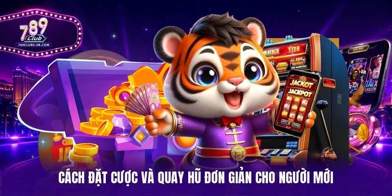 Cách đặt cược và quay hũ đơn giản cho người mới