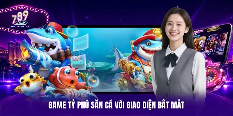 Game tỷ phú săn cá với giao diện bắt mắt